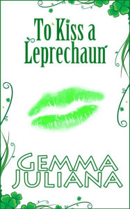 Title: To Kiss a Leprechaun (To Kiss Series - Book 1), Author: Gemma Juliana