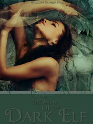 Title: In the Arms of The Dark Elf #1 (a Paranormal romance), Author: Willow Nonea Rae