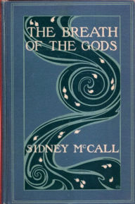 Title: The Breath of the Gods by Sidney McCall, Author: Sidney McCall