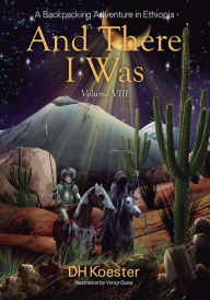 Title: And There I Was Volume VIII: A Backpacking Adventure In Ethiopia, Author: DH Koester