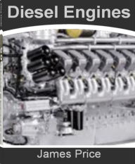 Title: Diesel Engines: A Clear and Concise Guide To Diesel Fuel Additive, Diesel Fuel Economy, Cheap Gas Prices, Diesel and Gas Prices, Author: James Price