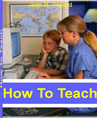 Title: How To Teach: Home School Your Child With This Pracical Guide To Home School Curriculum, Homeschool Curriculum Kits, De-Schooling and More, Author: Jean Pollard