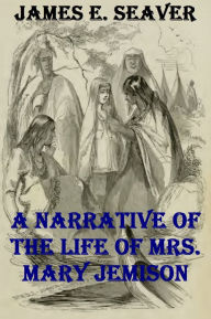 Title: A Narrative of the Life of Mrs. Mary Jemison, Author: James E. Seaver