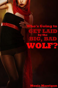 Title: Who's Going to Get Laid by the Big, Bad Wolf?, Author: Moxie Morrigan