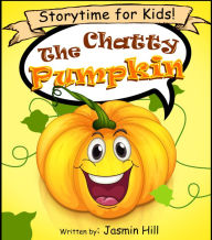 Title: The Chatty Pumpkin: Storytime For Kids!, Author: Jasmin Hill