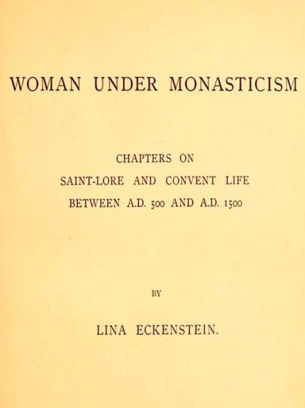 Woman under Monasticism: Chapters on Saint-Lore and Convent Life between A.D. 500 and A.D. 1500