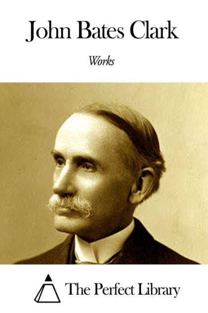 Works of John Bates Clark by John Bates Clark | eBook | Barnes & Noble®