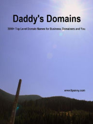 Title: Daddy’s Domains: 3000+ Top Level Domain Names for Business, Domainers and You, Author: 0penny.com