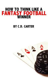 Title: How To Think Like A Fantasy Football Winner, Author: C.D. Carter