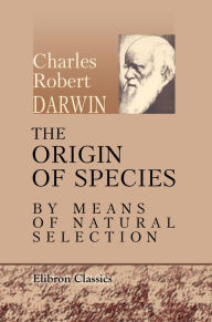 Title: . The Origin of Species by Means of Natural Selection. Or the Preservation of Favoured Races in the Struggle for Life., Author: Charles Darwin
