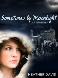 Title: Sometimes by Moonlight: A Novella, Author: Heather Davis