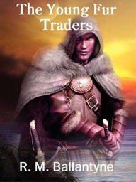 Title: Young Fur Traders - Ballantyne, Author: Robert Michael Ballantyne