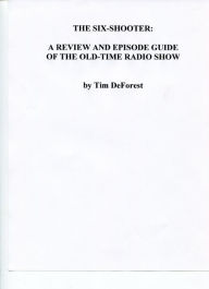 Title: The Six-Shooter: A Review and Episode Guide of the Old-Time Radio Show, Author: Tim DeForest