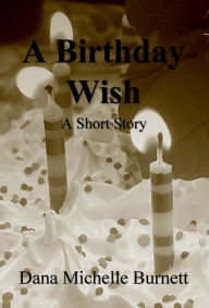 Title: A Birthday Wish, A Short Story, Author: Dana Burnett