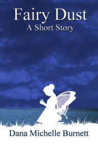 Title: Fairy Dust, A Short Story, Author: Dana Michelle Burnett