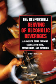 Title: The Responsible Serving of Alcoholic Beverages: A Complete Staff Training Course for Bars, Restaurants and Caterers, Author: Beth Dugan