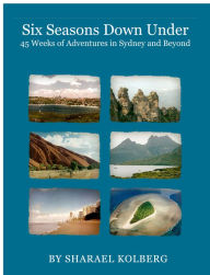 Title: Six Seasons Down Under: 45 Weeks of Adventures in Sydney and Beyond, Author: Sharael Kolberg