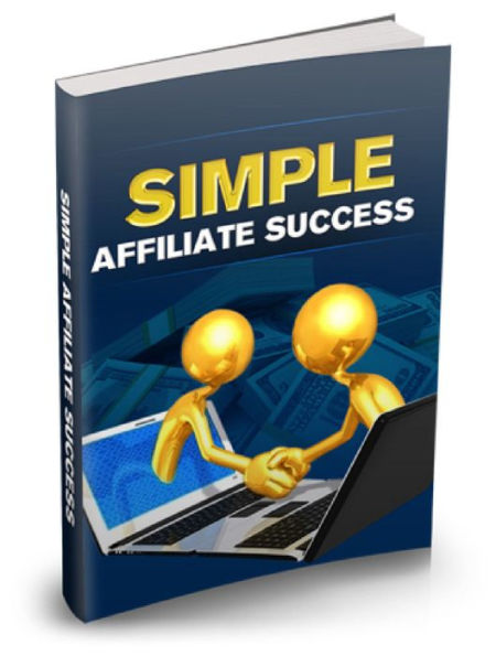 Simple Affiliate Success This Guide Will Show You How To Start And Get Paid As An Affiliate Marketer!