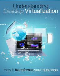Title: Understanding Desktop Virtualization: How It Transforms Your Business, Author: Anonymous