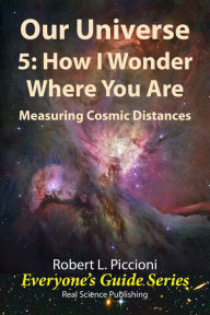 Title: Our Universe 5: How I Wonder Where You Are: Measuring Cosmic Distances, Author: Robert Piccioni