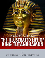 Title: History for Kids: The Illustrated Life of King Tutankhamun, Author: Charles River Editors