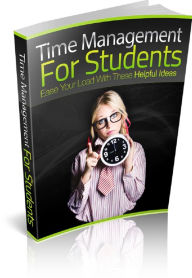 Title: Time Management For Students: Ease Your Load With These Helpful Ideas, Author: Anonymous