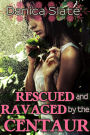Rescued and Ravaged by the Centaur (Interspecies Monster Erotic Romance)