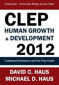 Title: CLEP Human Growth & Development 2012: Condensed Summary and Test Prep Guide, Author: David C. Haus