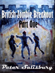 Title: British Zombie Breakout: Part One, Author: Peter Salisbury