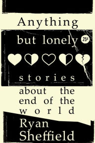 Title: Anything But Lonely: stories about the end of the world, Author: Ryan Sheffield