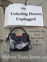 Title: The Unfeeling Doctor, Unplugged: More True Tales From Med School and Beyond, Author: Melissa Yuan-Innes