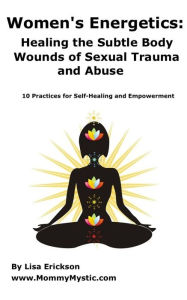 Title: Women's Energetics: Healing the Subtle Body Wounds of Sexual Trauma and Abuse, Author: Lisa Erickson