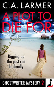 Title: A Plot To Die For (Ghostwriter Mystery 2), Author: C.A. Larmer