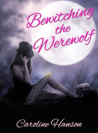 Title: Bewitching the Werewolf, Author: Caroline Hanson