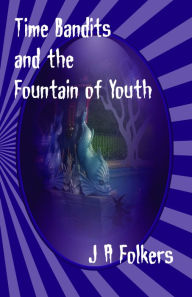 Title: Time Bandits and the Fountain of Youth, Author: J. A. Folkers