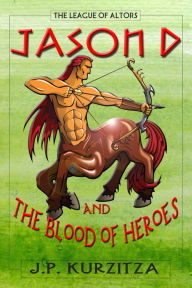 Title: Jason D. and the Blood of Heroes, Author: J. P. Kurzitza