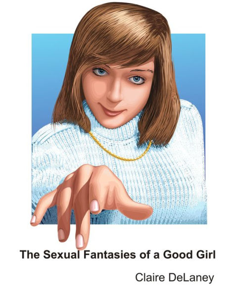 The Sexual Fantasies Of A Good Girl By Claire Delaney Ebook Barnes