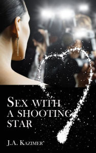 Title: Sex with a Shooting Star, Author: J.A. Kazimer