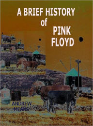 Title: A Brief History Of Pink Floyd, Author: Andrew Means