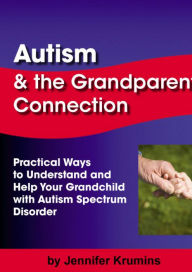 Title: Autism & the Grandparent Connection: Practical Ways to Understand and Help Your Grandchild with Autism Spectrum Disorder, Author: Jennifer Krumins