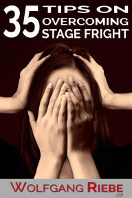Title: 35 Tips to Overcome Stage Fright, Author: Wolfgang Riebe