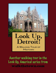 Title: Look Up, Detroit! A Walking Tour of Midtown, Author: Doug Gelbert