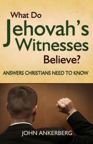 Title: What Do Jehovah's Witnesses Believe? Answers Christians Need to Know., Author: John Ankerberg