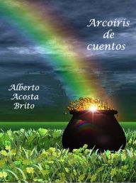 Title: Arcoiris de cuentos, Author: Alberto Acosta Brito