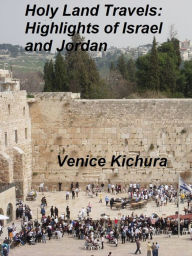 Title: Holy Land Travels: Highlights of Israel and Jordan, Author: Venice Kichura