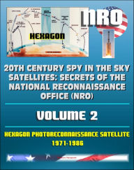 Title: 20th Century Spy in the Sky Satellites: Secrets of the National Reconnaissance Office (NRO) Volume 2 - Hexagon Photoreconnaissance Satellite 1971-1986, Author: Progressive Management