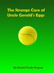 Title: The Strange Case of Uncle Gerald's Eggs, Author: Daniel Forde-Pogson