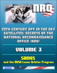 Title: 20th Century Spy in the Sky Satellites: Secrets of the National Reconnaissance Office (NRO) Volume 3 - SAMOS Electro-optical Readout Satellite and the Lunar Orbiter Mapping Camera, Author: Progressive Management