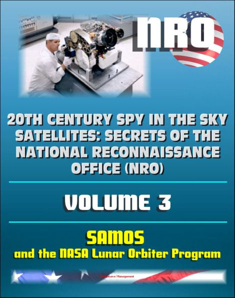 20th Century Spy in the Sky Satellites: Secrets of the National Reconnaissance Office (NRO) Volume 3 - SAMOS Electro-optical Readout Satellite and the Lunar Orbiter Mapping Camera