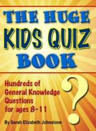 Title: The Huge Kids Quiz Book: Educational, Mathematics & General Knowledge Quizzes, Trivia Questions & Answers for Children, Author: Sarah Johnstone